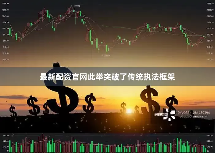 最新配资官网此举突破了传统执法框架