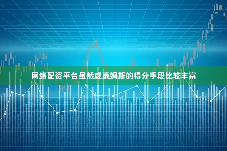 网络配资平台虽然威廉姆斯的得分手段比较丰富